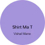 Business logo of Shirt ma t