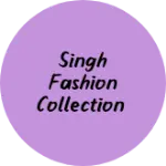 Business logo of Singh fashion collection