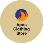Business logo of Apna clothing store
