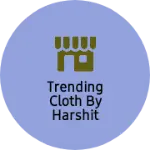 Business logo of Trending cloth by harshit fashion