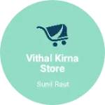 Business logo of Vithal kirna Store