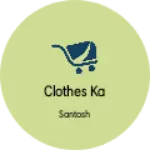 Business logo of Clothes ka