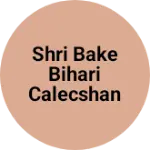 Business logo of Shri bake bihari calecshan
