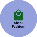 Business logo of Shahi fashion