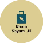 Business logo of Khatu shyam jii