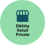 Business logo of Dikhita Retail Private Limited