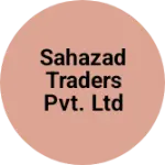 Business logo of SAHAZAD TRADERS PVT. LTD