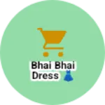 Business logo of Bhai Bhai Dress 👗
