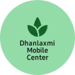 Business logo of Dhanlaxmi mobile center