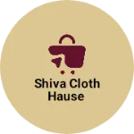 Business logo of SHIVA CLOTH HAUSE