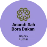 Business logo of Anandi sah bora dukan