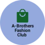 Business logo of A-Brothers Fashion Club