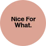 Business logo of Nice for what.