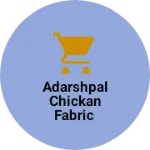 Business logo of Adarshpal chickan fabric