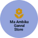 Business logo of Ma ambika ganral store