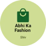 Business logo of Abhi Ka Fashion
