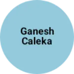 Business logo of Ganesh caleka