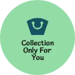 Business logo of Collection only for you