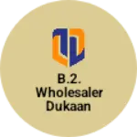Business logo of B.2. wholesaler dukaan