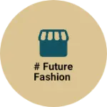 Business logo of # FUTURE FASHION