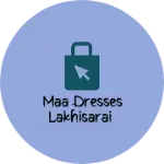 Business logo of MAA DRESSES LAKHISARAI