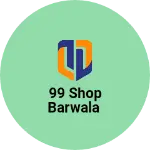 Business logo of 99 shop barwala