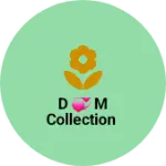 Business logo of D 💞 M COLLECTION