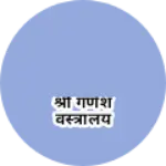 Business logo of श्री गणेश वस्त्रालय