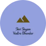Business logo of Shri Shyam vastra Bhandar