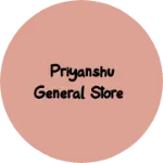 Business logo of PRIYANSHU GENERAL STORE