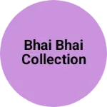 Business logo of Bhai Bhai collection