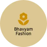 Business logo of BHAVYAM FASHION