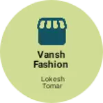 Business logo of Vansh fashion