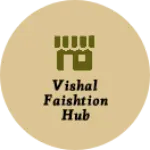 Business logo of Vishal faishtion hub