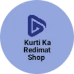 Business logo of Kurti ka redimat shop