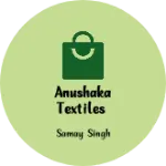 Business logo of Anushaka textiles