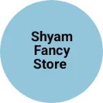Business logo of Shyam fancy store