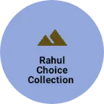 Business logo of Rahul choice collection
