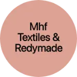 Business logo of Mhf textiles &redymade