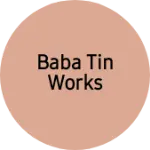 Business logo of BABA TIN WORKS