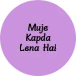 Business logo of Muje kapda lena hai