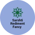Business logo of Sarshti Rediment Fancy