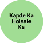Business logo of Kapde ka holsale ka