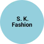 Business logo of S. K. Fashion