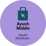 Business logo of Ayush Mobile Shop