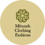 Business logo of Mitansh clothing fashions