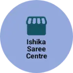 Business logo of Ishika saree centre