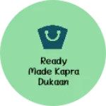 Business logo of Ready made kapra dukaan