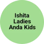 Business logo of ISHITA LADIES anda kids wear