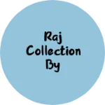 Business logo of Raj collection by